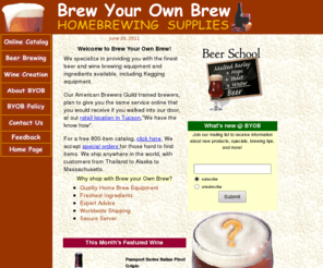 beer-wine-brewing.com: Brew Your Own Brew provides homebrew equipment, beer brewing supplies, winemaking equipment, and supplies such as: beer, wine, bottles, corks, wine kits, beer kits, malt, hops, yeast, barley, and  kegging equipment
We specialize in providing you with the finest beer and wine brewing equipment and ingredients available Our brewing products include beer and wine kits, malt, hops, yeast, barley, homebrew supplies and expert advise.