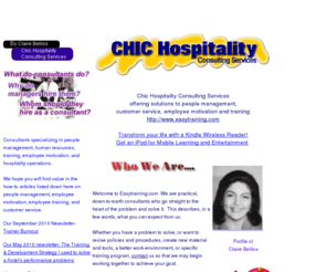 easytraining.com: CHIC
Hospitality Consulting, Management Consultants,employee
motivation,training,customer service organization and training, human
resources strategies. Management tips newsletter. Discussion forums
Management Consultants specializing in organizational development, supervisory training and development,coaching, training design, strategies,employee motivation,people management,human resources,manuals,handbooks,Customer Service