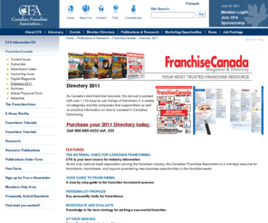 franchisecanadadirectory.com: Canadian Franchise Association
As the National Voice for Canadian Franchising, the Canadian Franchise Association (CFA) speaks on behalf of all stakeholders in the franchise community and supports franchise legislation and initiatives that promote and advance ethical franchising and that have the goal or result of achieving uniformity in franchise legislation across Canada.