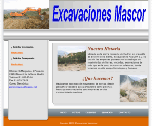 mascor.net: Empresa excavaciones en Madrid. Movimientos de tierra. Excavaciones en Madrid sierra. Maquinaria.
Empresa de excavaciones en la sierra de Madrid. Maquinaria. Movimientos de tierra en Madrid, excavaciones en piedra, rellenos, derribos, vaciados, zanjeos y cimentaciones.