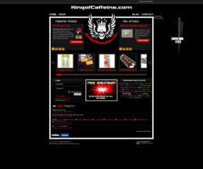 kingofcaffeine.net: King of Caffeine - All Things Caffeine
King of Caffeine - All things Caffeine. The premiere online marketplace for the coolest caffeinated products on the planet. For those that play hard: gamers, geeks, MMA fighters, grapplers, skaters, surfers, bikers, ultra-runners, swimmers, extreme athletes. Or those that work hard: coders, CEO's, cops, truckers, security, fire fighters, doctors, lawyers, students. STAY UP!