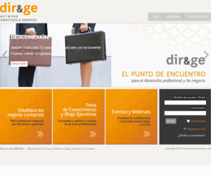 directivosygerentes.com: Network de Directivos y Gerentes
DIR&GE: El punto de encuentro para profesionales en puestos de dirección y gerencia. Eventos, Red Social y Networking Ejecutivo, Foros de Debate, Ofertas de Empleo para directivos y muchas otras funcionalidades y herramientas en la red profesional Network de Directivos y Gerentes.