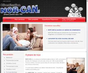 nor-can.com: À propos de nous
Climatiseurs, thermopompes, fournaises électriques et échangeurs d'air de hautes efficacités permettant d'économiser sur vos systèmes de chauffage. Système de climatisation pour climatiser à peu de frais et système de ventilation conçue pour donner un rendement hors pair.