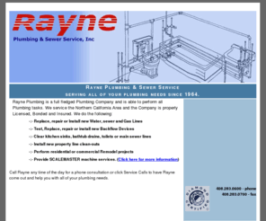 rayneplumbing.com: :~: Rayne Plumbing & Sewer Service :~:
Rayne Plumbing is a full fledged Plumbing Company able to perform all Plumbing tasks. We service Northern California and we are properly Licensed, Bonded and Insured.