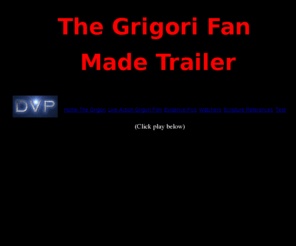 thegrigorimovie.com: The Grigori Fan Made Film
The story of the Grigori live action fan made film.