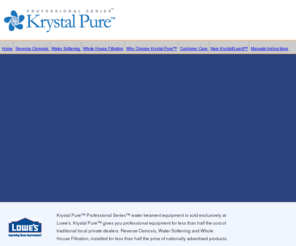 krystalpureh2o.com: Krystal Pure™  - Professional Quality Water Conditioning Products
Krystal Pure is professional quality water filtration and conditioning equipment sold exclusively at Lowe's.