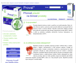 proval.cz: Hlavní strana | Proval | wwww.proval.cz
  Co je prostata? Prostata obepíná močovou trubici a podílí se na tvorbě ejakulátu. Okolo 40. roku života se začne u poloviny mužů výrazně zvětšovat a postupně tlačí na močovou trubici a močový měchýř