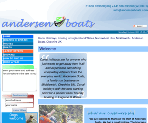 andersenboats.net: Canal holidays, boating in England and Wales - Canal Holidays in england, Canal Holidays in wales, boating vacations, canal boat hire, narrowboat hire, narrowboat holidays, canal boating UK, boating holidays UK, cheshire ring, llangollen canal, pearson's canal guides
Canal holidays, boating in England and Wales with Andersen Boats. Canal Holidays in UK England and Wales, a perfect boating vacation to get away from it all, Narrowboat holidays are relaxing and fun for you, your friends and family.