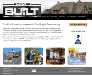 bonnerbuilt.com: Bonner Built Roofing and Remodeling
Bonner Built is a full-service roofing contractor, providing the metro Atlanta area with many other home repair, maintenance and construction services.