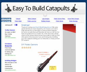 easytobuildcatapults.com: Easy to Build Catapults
Easy to build Catapults! Catapults, Trebuchets and much more. DIY catapult designs, easy to build trebuchets. Catapult websites reviewed.