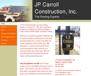 jpcarrollroofing.com: JP Carroll Roofing - Home
JP Carroll Construction are the roofing experts in central Connecticut. We offer all types of architectural asphalt shingles from GAF and CertainTeed, cedar shake, EPDM rubber and slate roofing.