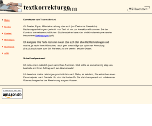 textkorrekturen.com: textkorrekturen.com - Herzliches Willkommen!
Korrekturen in neuer und alter Rechtschreibung: Texte aller Art, ob Reader, Flyer, Mitarbeiterzeitung, ... - Preisgüstig und schnell!