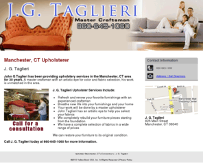 jgtaglieri.com: Upholster Manchester, CT ( Connecticut ) - J. G. Taglieri
J. G. Taglieri provides the highest quality upholster service in the Manchester, CT area. Over 30 years experience. Call 860-645-1060