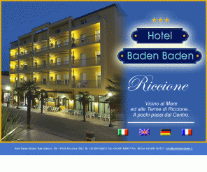 hotelbadenbaden.it: Hotel Baden Baden Riccione Italy - hotel riccione - alberghi riccione - riccione hotel - hotel 3 stelle riccione
Vicino al mare e alle terme di Riccione, a pochi passi dal centro, completamente climatizzato, parcheggio privato gratuito.