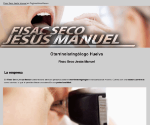 jesusfisac.com: Otorrinolaringólogo Huelva. Fisac Seco Jesús Manuel
Atención personalizada en otorrinolaringología en la localidad de Huelva. Atiende con efectividad todas la afecciones relacionadas con garganta, nariz y oídos.