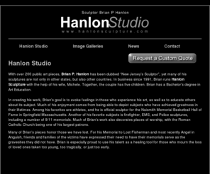 hanlonsculpture.com: Religious Statues | War Memorials | Memorial Statues
With over 200 public art pieces, Brian P. Hanlon has been dubbed “New Jersey’s Sculptor”, yet many of his sculptures are not only in other states, but also other countries. Hanlon Studio specializes in Religious and Memorial Sculptures and Statues.