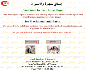 ishak.biz: Ishak (Eshaq) Home Page, Yemen (Machinery, Parts, and Telecom)
Eshaq International Trading, Leading Importers in Yemen for Agricultural & industrial Machinery, Machine Parts, and Telecommunication Equipment