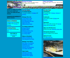 trailstotrout.com: Trails to Trout Homepage
Trails To Trout has up-to-date hiking and fly-fishing information for Michigan and Montana.