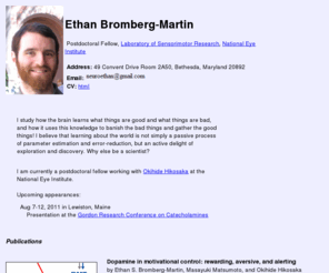 bromberg-martin.org: Ethan Bromberg-Martin's webpage - Neuroscience++
My academic webpage. The neuroscience of reward learning and information seeking.