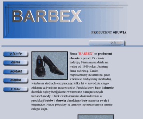 buty.radom.pl: Barbex - Buty, obuwie, producent obuwia, obuwie damskie, buty, obuwie, producent obuwia, obuwie damskie
Producent obuwia damskiego najwyzszej jakości. Nasze produkty są wykonane ze skór naturalnych jaki i tworzyw sztucznych najlepszych producentów. BARBEX to dobry producent obuwia