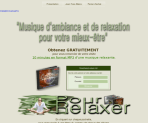 pour-relaxer.com: Présentation - Musique pour Relaxer Musique d'ambiance relaxantion méditation auto hypnose MP3
Musique d'ambiance pour relaxer, se reposer, se détendre dans les murmures de la forêts, aux bruits des cascades d'eau, le crépitement du feu, les vents solaires. Laissez-vous gagner par la quiétude de ces 30 minutes de relaxation au son de cette musique en format MP3.

