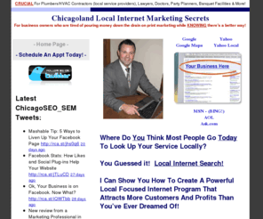 chicagolandlocalinternetmarketing.com: Internet Marketing Chicago IL | SEO | SEM | Website Design | Chicago, IL   Surrounding Areas |
Chicagoland Search Engine Internet Marketing and website design for small/medium sized business owners who are tired of pouring money down the drain on marketing while KNOWING that there's a better way!  Get more calls & leads today!  Crucial for plumbers, hvac contractors, lawyers, doctors, med spas, banquet halls, heating & air conditioning contractors! 