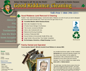 goodriddancejunk.com: Good Riddance Cleaning and Junk Removal: Metro Detroit and Suburbs
A Metro Detroit, Michigan leprechaun company specializing in the cleaning and removal of rubbish, junk, trash, debris, gabage, refuse, litter, salvage, building materials, paint, yard waste, and tires. Good Riddance Cleaning, foreclosure specialists, also hauls scrap metal, cleans construction sites, handles property management, and dumpster rental services in Wayne, Oakland, & Macomb counties.