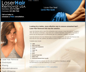 laserhairremovalstudio.com: Laser Hair Removal USA removes unwanted body hair - Commack NY 631-864-7564 & Manhattan 212-719-3887
Remove unwanted body hair at Laser Hair Removal USA from Legs, Back, Neck, Arms, Underarms, 
Chest, Upper lip, Chin, Ears, Facial Hair & Bikini Area | Commack NY 631-864-7564 & Manhattan 212-719-3887