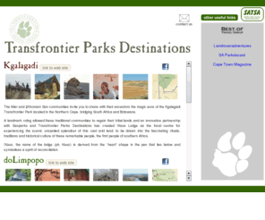 machampane.com: Transfrontier Parks Destinations
transfrontier parks destinations - The Mier and Khomani San communities invite you to share with their ancestors the magic aura of the Kgalagadi Transfrontier Park located in the Northern Cape, bridging South Africa and Botswana.