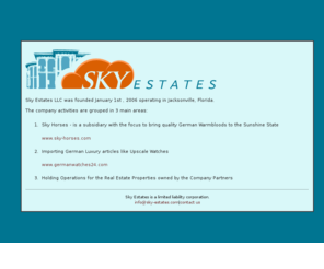 sky-estates.com: company activities - Sky Estates LLC
There are 3 main areas: sky horses, import garman luxury articles and holding operations for the real estate properties.