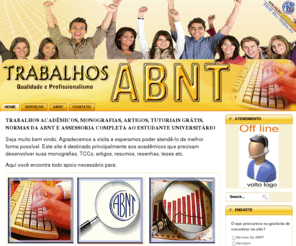 trabalhosabnt.com: Trabalhos ABNT acadêmicos - Monografias, artigos, Formatação, Assessoria e Pesquisa - Londrina 2010
Assessoria acadêmica em monografias, artigos, teses e dissertações. Normatização pela ABNT. Correção gramatical e ortografica, entre outros. ABNT monografias.