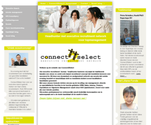 connect2select.nl: Headhunter met executive recruitment network voor topmanagement  - Connect2Select.nl
Headhunter met executive recruitment network voor topmanagement . Welkom op de website van Connect2Select Als executive recruitment  bureau / headhunter hanteren wij naast de traditionele kanalen een nieuw en uniek web-based recruitment concept dat inmiddels bewezen zeer succesvol is. Dit door een dynamisch en snelgroeiend netwerk van scouts dat