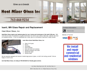 heatmizerglass.com: Auto Glass | Glass Repair Isanti, MN - Heat Mizer Glass, Inc
Heat Mizer Glass provides glass for windows, mirrors and more in the Isanti, MN area. 32 years experience. Call 763-444-9234 for an estimate.