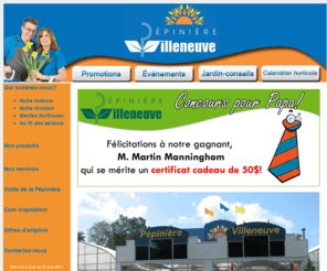 pepinierevilleneuve.com: Pépinière Villeneuve: Centre-Jardin et producteur
La Pépinière Villeneuve est située dans un cadre privilégié avec un concept unique qui nous permet d’intégrer des serres ultramodernes dans un vaste parc naturel. Nous produisons plus de 1000 variétés de végétaux.