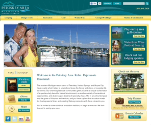 petoskeyarea.com: Welcome to the Petoskey Area. Relax. Rejuvenate. Reconnect. - Petoskey Area CVB
The northern Michigan resort towns of Petoskey, Harbor Springs and Boyne City have exactly what it takes to unwind and leave the frenzy and stress of everyday life far behind. Our charming lakeside communities greet you with a unique combination of a spectacularly beautiful natural environment, an endless variety of recreational opportunities, and dozens upon dozens of specialty shops. Mix in an unhurried pace and the grace of Victorian architecture, and you have a place that is custom-made for sharing special times and creating lifelong memories with those closest to you.

	You’re invited to come continue a vacation tradition, or begin a new one. We look forward to seeing you soon.