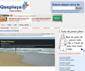 queplayas.es: Playas de España, toda la información sobre nuestras playas. Queplaya.es
Playas de España. Toda la información: Tamaño de las playas, datos meteorológicos, temperatura del agua, composición del piso, servicios...