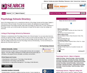 search-psychologyschools.com: Psychology Schools Directory
Search-Psychologyschools.com - Browse our comprehensive Psychology School
Directory USA with existing Psychology Majors and choose one or more of the listed Psychology Schools, Psychology Colleges or Psychology Degrees in your desired US State listing
and order free brochures and catalogs so that you can better determine the
Psychology School that is right for you.