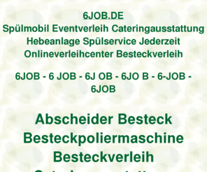 6job.de: 6job, Spülmobilverleih Eventverleih Cateringausstattung Hebeanlagenverleih Spülservice Jederzeit Onlineverleihcenter Besteckverleih, ditib, ditip, Verleihcenter
6job, AOK Bundesverband, Fleurop AG, Fraunhofer Institut, DITIB Domain Information Technik Internet Beratung, DITIP Die Ideale Technik Im Programm, IZFP Ihr Zentrum Für Porzellanverleih, Gastro Aktionsmarkt Verleihcenter