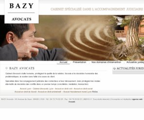 bazyavocats.fr: Avocat Lyon, droit civil, droit social, droit du travail, droit administratif  69 Rhône - BAZY Avocats
Cabinet d’avocats à Lyon spécialisé dans l’accompagnement judiciaire des contentieux, intervient en droit civil, droit administratif et droit du travailet notamment harcèlement moral, souffrance au travail