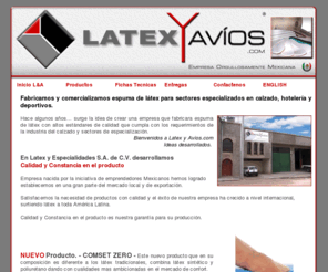 latexyavios.com: Latex y Avíos - empresa dedicada a la alta calidad de espuma látex.
Latex y Avios es  fabricante de alta calidad de espuma de látex con una amplia gama de productos de línea que van dirigidos a sectores quienes utilizan espuma y latex para sus productos.