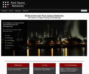 root-space.net: Root-Space-Networks | Startseite
Wir sind ein junges Unternehmen, das sich zum Ziel gesetzt hat, Ihnen alle Dienstleistungen rund um Ihren Internetauftritt aus einer Hand anzubieten