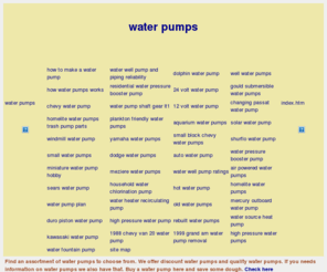 water-pumps.net: water pumps
 water pumps, Find an assortment of water pumps to choose from. We offer discount water pumps and quality water pumps. If you needs information on water pumps we also have that. Buy a water pump here and save some dough.