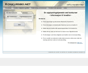 konkursbo.net: Konkursbo – portal for kreditor ved konkurs.
Konkursbo – portal for kreditor ved konkurs. Informasjon om konkurser, insolvens, konkursbo, bobehandling og online registering av krav i forbindelse med konkurser.