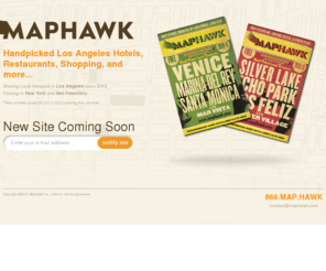 maphawk.com: MAPHAWK :: Los Angeles City Guide
MAPHAWK is a free, pocket-size, easy to use city guide to Los Angeles.  Featuring local hotspots in Culver City, Mar Vista, Marina Del Rey, Playa Del Rey, Santa Monica, Venice, Los Feliz, Silverlake, Echo Park, and West Hollywood