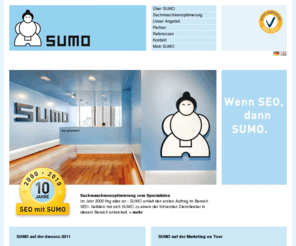 sumo.de: Professionelle Suchmaschinenoptimierung (SEO) mit der SUMO GmbH
Wenn professionelle Suchmaschinenoptimierung, dann mit der SUMO GmbH - dem Spezialisten für suchmaschinen-freundliche Optimierung von Webseiten. Seriöse Optimierung, Workshops, SEO Consulting.