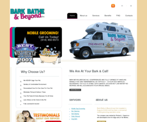 barkbathebeyond.com: Bark Bathe Beyond Inc. - Mobile Dog Grooming
Bark Bathe & Beyond Inc. is the premiere source for mobile dog grooming in New York and Connecticut. We are experienced and fully capable of handling animals that are tempermental or 