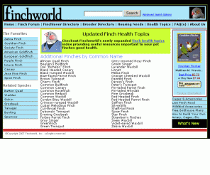 finchworld.com: Finchworld The Center for Exotic Finches
Finchworld is the premier finch site on the World Wide Web. Finchworld is devoted to Finch-lovers and Finch Breeder as a resource for caring for their birds.