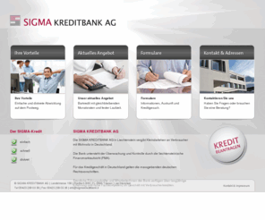 sigmakreditbank.info: SIGMA Kreditbank AG : Barkredit, Kleinkredit, Kleindarlehen
Die SIGMA KREDITBANK AG in Liechtenstein vergibt Kleindarlehen exklusiv an Verbraucher mit Wohnsitz in Deutschland.