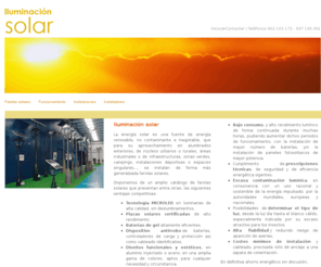 iluminacionsolar.net: Iluminación solar
La iluminación solar es uno de los sistemas de que disponemos para reducir las emisiones de CO2 y el gasto en energía. Disponemos de un amplio catálogo de farolas solar y de otros sistemas de iluminación solar