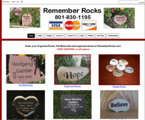 rememberrocks.com: Engraved Rocks and pet memorials at rememberrocks.com
Our engraved rocks, pet memorials and engraved stones and are perfect for gifts; We offer engraved rocks and pet memorials at www.rememberrocks.com